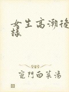 女生高潮后会怎样