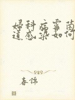 妇科病霉菌性阴道感染如何治疗