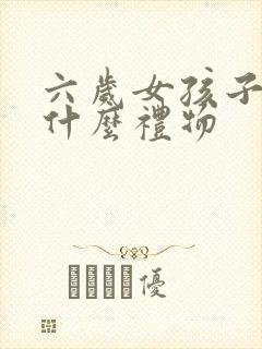 六岁女孩子喜欢什么礼物