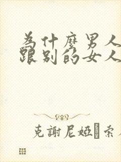 为什么男人喜欢跟别的女人搞暧昧