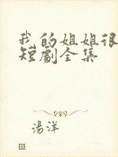 我的姐姐很逆天短剧全集