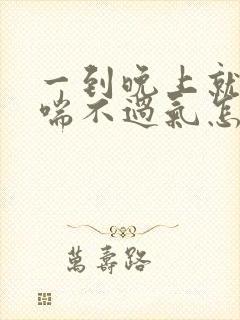 一到晚上就咳嗽喘不过气怎么回事