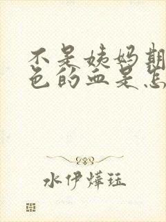 不是姨妈期流黑色的血是怎么回事