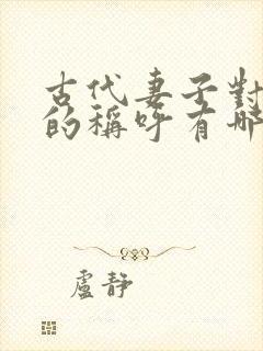 古代妻子对丈夫的称呼有哪些?