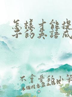 怎样才能提高孩子的英语成绩的方法