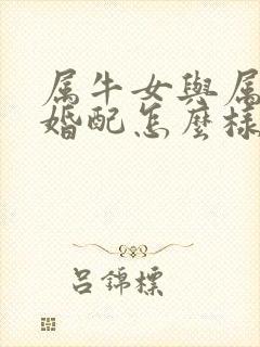 属牛女与属兔男婚配怎么样