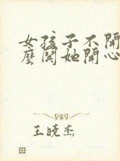 女孩子不开心怎么哄她开心