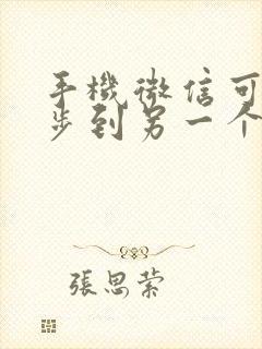 手机微信可以同步到另一个手机上吗