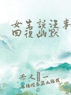 女生说没事怎么回复幽默