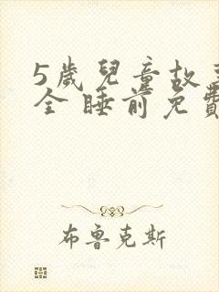 5岁儿童故事大全 睡前免费听