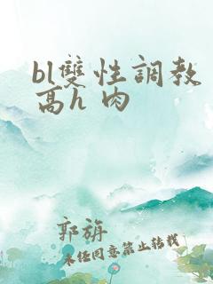 bl双性调教 高h 肉