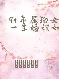94年属狗女的一生婚姻如何