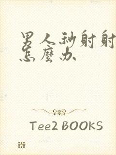 男人秒射射精快怎么办