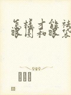 怎样才能祛除黑眼圈和眼袋