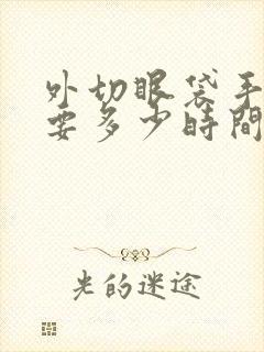 外切眼袋手术需要多少时间恢复