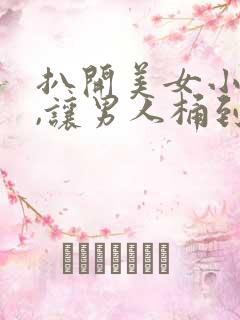 扒开美女小内内,让男人桶到爽