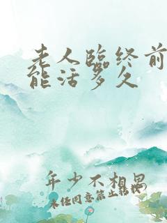 老人临终前嗜睡能活多久