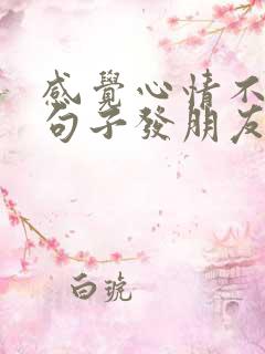 感觉心情不好的句子发朋友圈