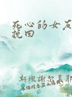 死心的女友如何挽回