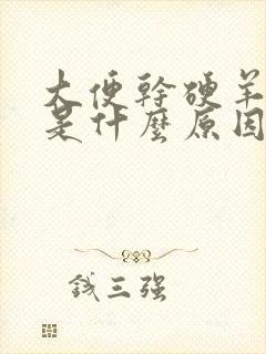 大便干硬羊屎蛋是什么原因造成的