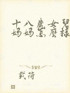 十八岁女儿生日妈妈怎么样发朋友圈