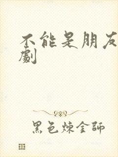 不能是朋友电视剧