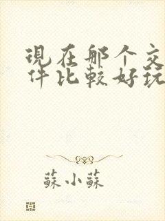 现在那个交友软件比较好玩