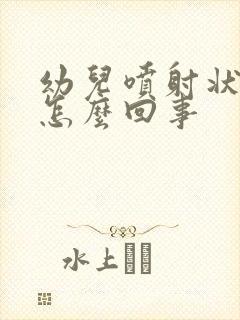 幼儿喷射状吐奶怎么回事