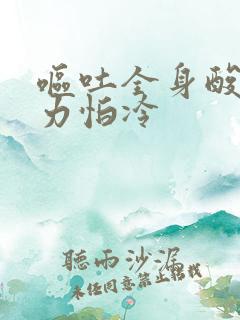 呕吐全身酸痛无力怕冷