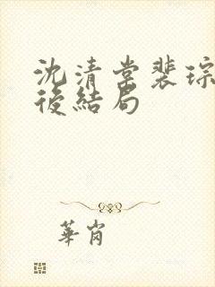 沈清棠裴琮之最后结局