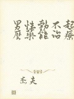 男性勃不起吃什么药能治疗