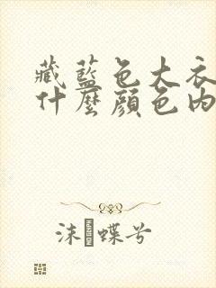 藏蓝色大衣搭配什么颜色内搭好看