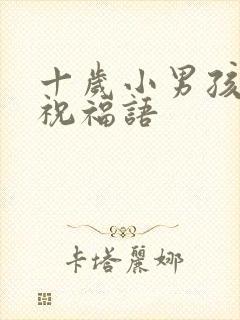 十岁小男孩生日祝福语