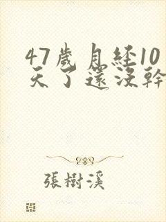 47岁月经10天了还没干净怎么办