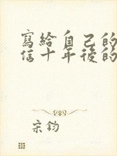 写给自己的一封信十年后的自己