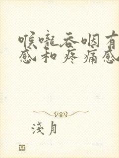 喉咙吞咽有异物感和疼痛感