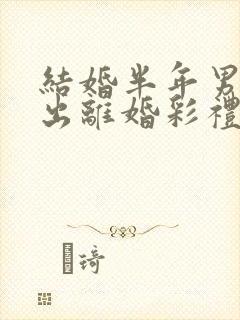 结婚半年男方提出离婚彩礼退吗