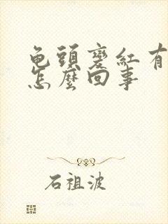 龟头变红有点疼怎么回事