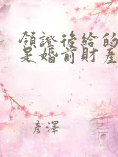 领证后给的彩礼是婚前财产吗