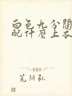 白色九分阔腿裤配什么上衣好看