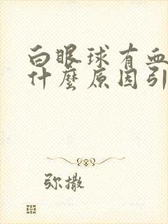 白眼球有血丝是什么原因引起的