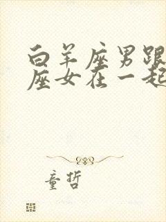 白羊座男跟双鱼座女在一起合适吗