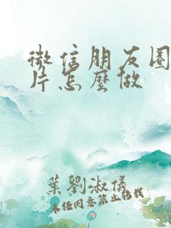 微信朋友圈长图片怎么做