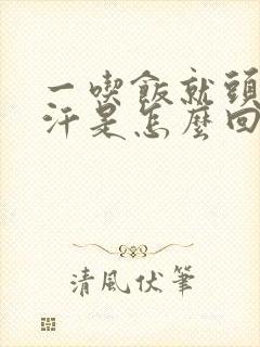 一吃饭就头顶冒汗是怎么回事