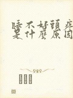 睡不好头疼恶心是什么原因引起的