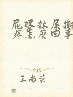 屁眼拉屎撕裂的疼怎么回事