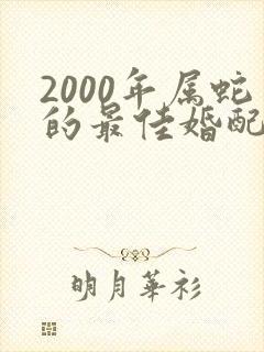 2000年属蛇的最佳婚配