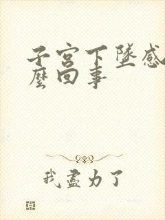 子宫下坠感是怎么回事