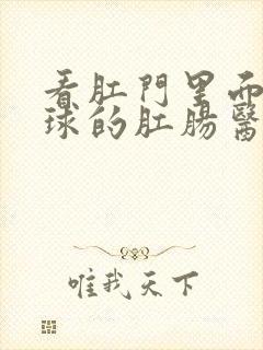 看肛门里面有肉球的肛肠医院