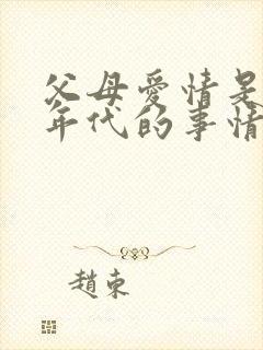 父母爱情是哪个年代的事情